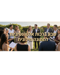 שבע ברכות אלטרנטיביות לחתונה חילונית - נוסחים, טיפים ודוגמאות לטקס חופה חילוני